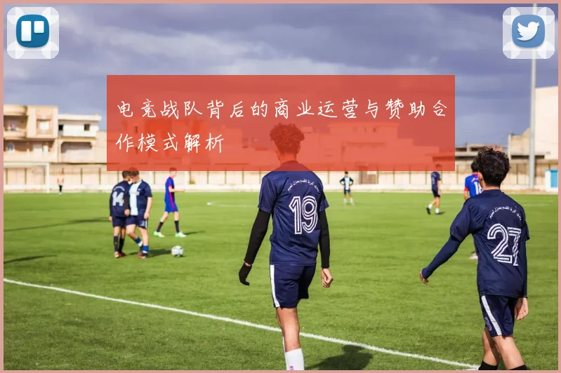 电竞战队背后的商业运营与赞助合作模式解析