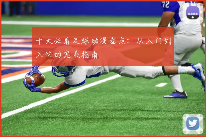 十大必看足球动漫盘点:从入门到入坑的完美指南